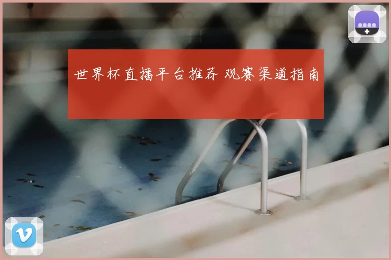 世界杯直播平台推荐 观赛渠道指南