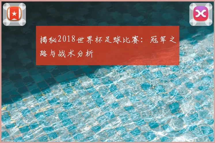 揭秘2018世界杯足球比赛:冠军之路与战术分析