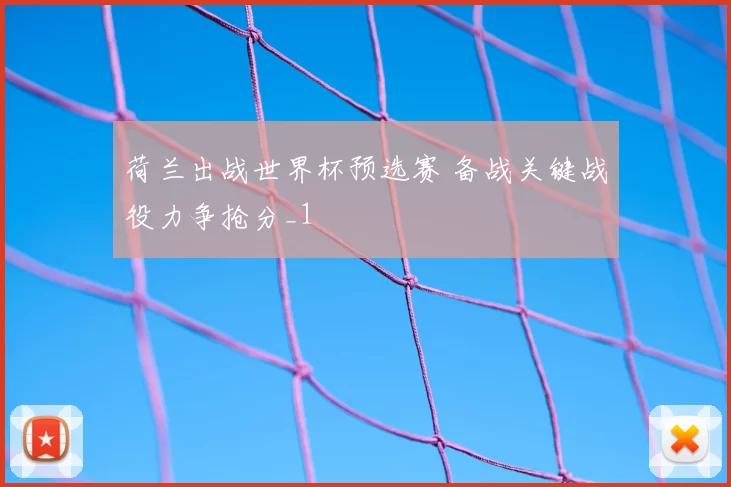 荷兰出战世界杯预选赛 备战关键战役力争抢分_1