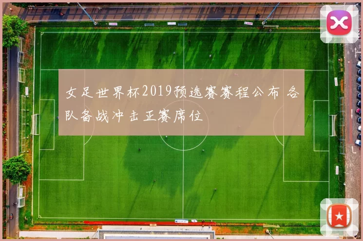 女足世界杯2019预选赛赛程公布 各队备战冲击正赛席位