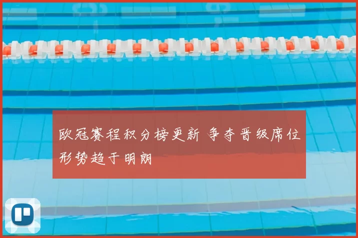 欧冠赛程积分榜更新 争夺晋级席位形势趋于明朗