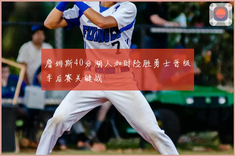詹姆斯40分湖人加时险胜勇士晋级季后赛关键战