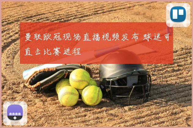 曼联欧冠现场直播视频发布 球迷可直击比赛进程