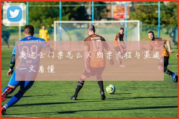 奥运会门票怎么买 购票流程与渠道一文看懂