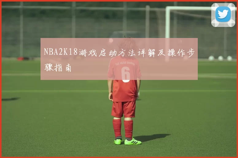 NBA2K18游戏启动方法详解及操作步骤指南