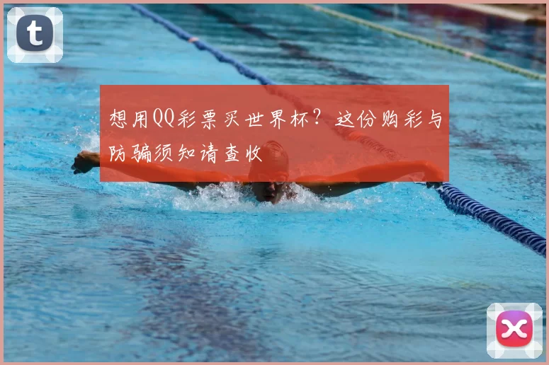 想用QQ彩票买世界杯？这份购彩与防骗须知请查收