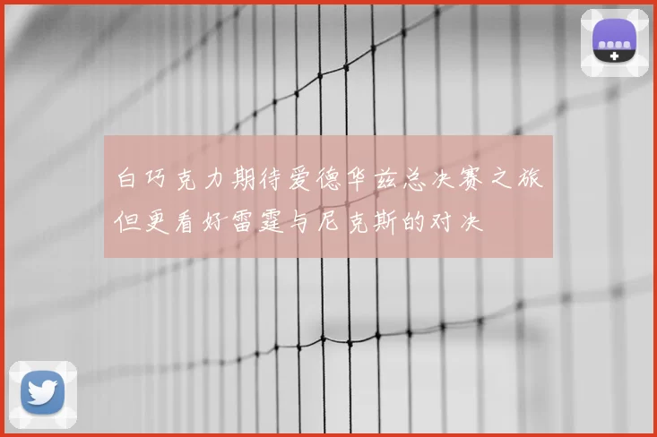 白巧克力期待爱德华兹总决赛之旅但更看好雷霆与尼克斯的对决